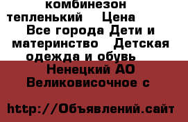 комбинезон   тепленький  › Цена ­ 250 - Все города Дети и материнство » Детская одежда и обувь   . Ненецкий АО,Великовисочное с.